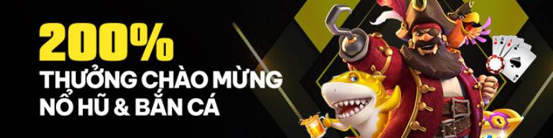200% thưởng chào mừng Slot & Bắn Cá